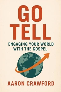 Go Tell: Engaging Your World with the Gospel
