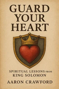 Guard Your Heart: Spiritual Lessons from King Solomon