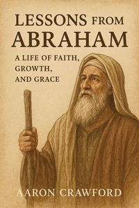 Lessons from Abraham — A Life of Faith, Growth, and Grace