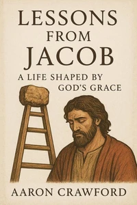 Lessons from Jacob: A Life Shaped by God’s Grace