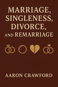 Marriage, Singleness, Divorce, and Remarriage