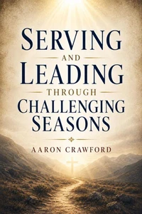 Serving and Leading Through Challenging Seasons
