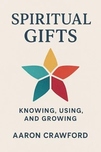 Spiritual Gifts: Knowing, using, and Growing