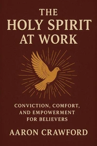 The Holy Spirit at Work: Conviction, Comfort, and Empowerment for Believers