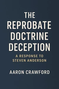 The Reprobate Doctrine Deception: A Response to Steven Anderson