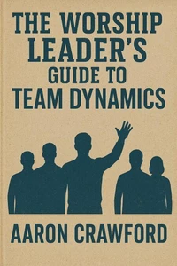The Worship Leader’s Guide to Team Dynamics