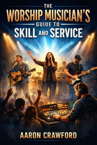 The Worship Musician’s Guide to Skill and Service