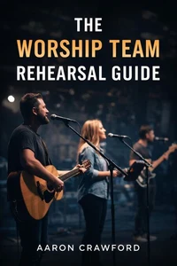 The Worship Team Rehearsal Guide