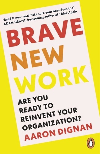 Aaron Dignan - Brave New Work - Are You Ready to Reinvent Your Organization?.