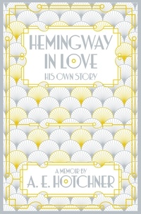 Aaron Edward Hotchner - Hemingway in Love - His Own Story.