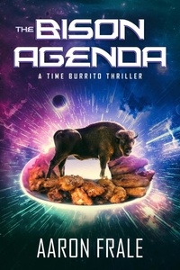  Aaron Frale - The Bison Agenda: A Time Burrito Thriller - Time Burrito, #2.