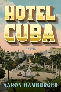 Aaron Hamburger - Hotel Cuba - A Novel.