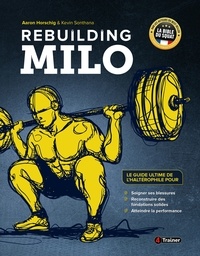 Aaron Horschig et Kevin Sonthana - Rebuilding Milo - Le guide ultime de l'haltérophile pour soigner ses blessures.