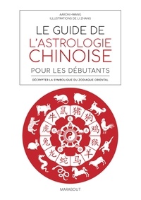 Aaron Hwang et Li Zhang - Le guide de l'astrologie chinoise pour les débutants - Décrypter la symbolique du zodiaque oriental.