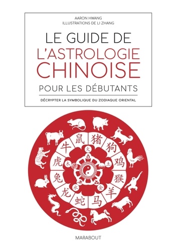 Le guide de l'astrologie chinoise pour les débutants. Décrypter la symbolique du zodiaque oriental