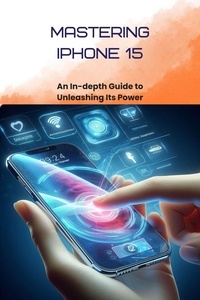  Aaron J. Pollard - Mastering iPhone 15: An In-depth Guide to Unleashing Its Power - Iphone 15 Series, #1.