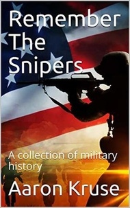  Aaron Kruse - Remember The Snipers: A collection of military history.