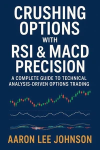 Crushing Options with RSI &amp; MACD Precision A Complete Guide to Technical Analysis-Driven Options Trading