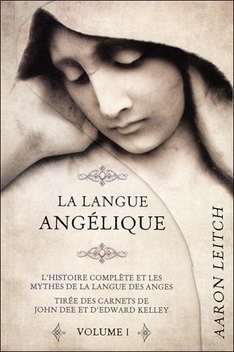 Aaron Leitch - La langue angélique - Tome 1, L'histoire complète et les mythes de la langue des anges tirée des journaux de John Dee et d'Edward Kelley.