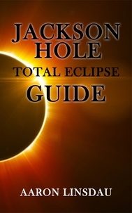  Aaron Linsdau - Jackson Hole Total Eclipse Guide.