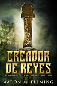  Aaron M. Fleming - Creador de Reyes - Las Aventuras del Cazador y Chekwe, #1.