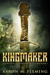  Aaron M. Fleming - Kingmaker - The Hunter And Chekwe Adventures, #1.