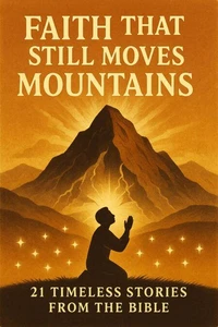 Faith That Still Moves Mountains: 21 Timeless Stories from the Bible