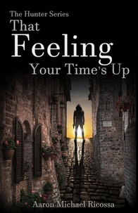  Aaron Michael Ricossa - That Feeling Your Time's Up - The Hunter Series, #3.