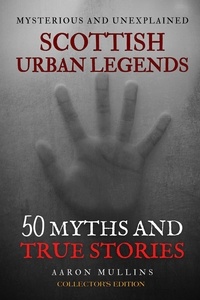  Aaron Mullins - Scottish Urban Legends: 50 Myths and True Stories (Collector's Edition).