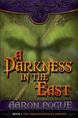 Aaron Pogue - A Darkness in the East - The Dragonprince's Arrows, #1.