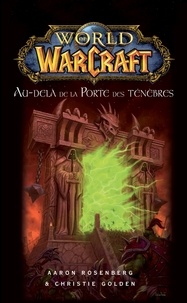 Aaron Rosenberg et Christie Golden - World of Warcraft - Au-delà de la porte des ténèbres - Au-delà de la Porte des ténèbres.