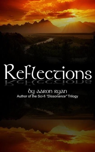  Aaron Ryan - Reflections: A compilation of journals and poetry by Aaron Ryan.