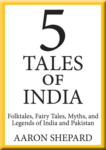  Aaron Shepard - 5 Tales of India: Folktales, Fairy Tales, Myths, and Legends of India and Pakistan.