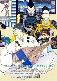  Aaron Shepard - The Man Who Sang to Ghosts: A Japanese Legend, Retold from the Story of Hoichi and Based on The Tale of the Heike.