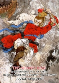  Aaron Shepard - The Monkey King: A Superhero Tale of China, Retold from The Journey to the West - Skyhook World Classics, #4.