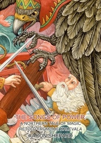  Aaron Shepard - The Songs of Power: A Northern Tale of Magic, Retold from the Kalevala - Skyhook World Classics, #2.