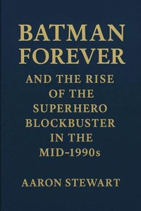 Batman Forever and the Rise of the Superhero Blockbuster in the Mid-1990s