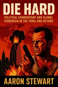 Die Hard: Political Commentary and Global Terrorism in the 1980s and Beyond