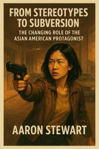 From Stereotypes to Subversion: The Changing Role of the Asian American Protagonist