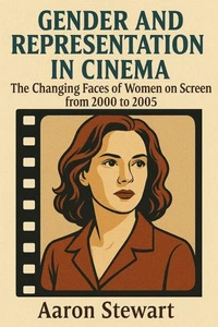 Gender and Representation in Cinema: The Changing Faces of Women on Screen from 2000 to 2005