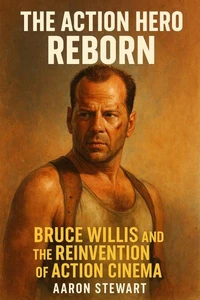 The Action Hero Reborn: Bruce Willis and the Reinvention of Action Cinema
