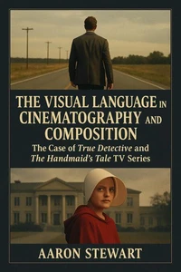The Visual Language in Cinematography and Composition: the Case of True Detective and The Handmaid’s Tale TV Series