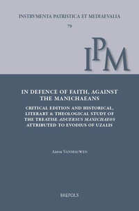 Aäron Vanspauwen - In Defence of Faith, Against the Manichaeans - Critical Edition and Historical, Literary and Theological Study of the Treatise Aduersus Manichaeos, Attributed to Evodius of Uzalis.