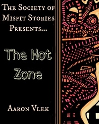  Aaron Vlek - The Society of Misfit Stories Presents: The Hot Zone.