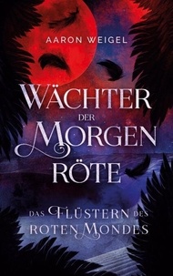Amazon books téléchargeur gratuitement Wächter der Morgenröte - Das Flüstern des Roten Mondes 9783769360653 en francais par Aaron Weigel MOBI PDF RTF