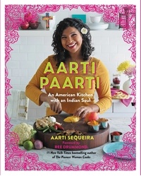 Aarti Sequeira et Ree Drummond - Aarti Paarti - An American Kitchen with an Indian Soul.