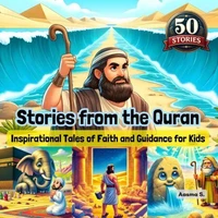 Stories from the Quran: Inspirational Tales of Faith and Guidance for Kids