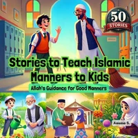 Stories to Teach Islamic Manners to Kids: Allah's Guidance for Good Manners