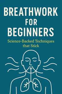 Breathwork for Beginners : Science-Backed Techniques that Stick