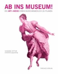 Ab ins Museum! Die Art+Weise einen Museumsbesuch zu planen - Das Buch für Museumsbesucher.